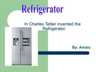 In Charles Tellier invented the
         Refrigerator.



                          By: Amaia
 