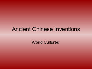 Ancient Chinese Inventions

       World Cultures
 
