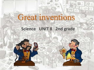 Great inventions
Science UNIT 8 2nd grade
 