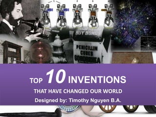 TOP 10INVENTIONS
THAT HAVE CHANGED OUR WORLD
Designed by: Timothy Nguyen B.A.
 