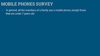 MOBILE PHONES SURVEY
- In general, all the members of a family use a mobile phone, except those
that are under 7 years old.
 