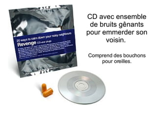 CD avec ensemble de bruits gênants pour emmerder son voisin.  Comprend des bouchons pour oreilles. 