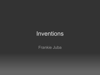 Inventions Frankie Juba 