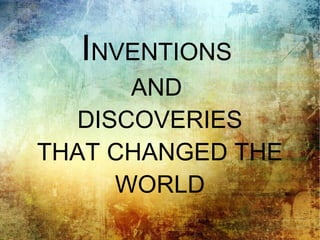 INVENTIONS
AND
DISCOVERIES
THAT CHANGED THE
WORLD
 