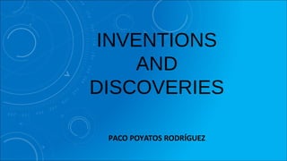 INVENTIONS
AND
DISCOVERIES
PACO POYATOS RODRÍGUEZ
 