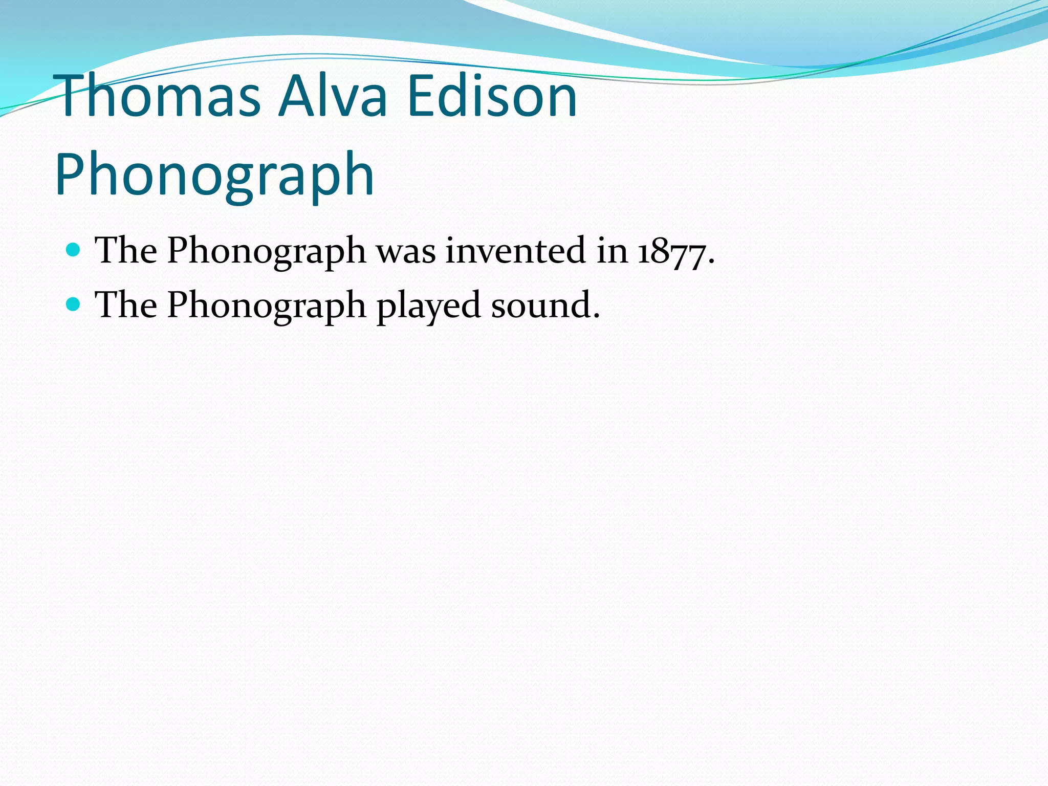 Thomas Alva EdisonPhonographThe Phonograph was invented in 1877.The Phonograph played sound.
