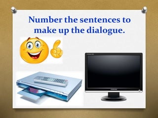 Number the sentences to
make up the dialogue.
 