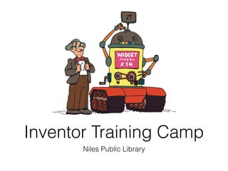 Inventor Training Camp
Niles Public Library
 