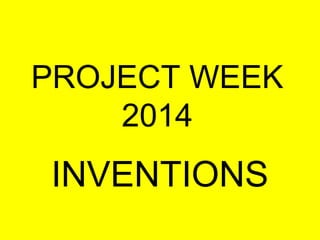 PROJECT WEEK
2014

INVENTIONS

 