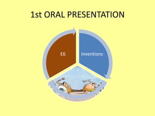 1st ORAL PRESENTATION
InventionsE6
 