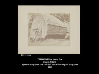 TABLOT William Henry Fox
                       Meule de foin,
épreuve sur papier salé ralisée à partir d’un négatif sur papier
                             1841
 