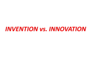INVENTION vs. INNOVATION
 
