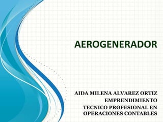 AEROGENERADOR
AIDA MILENA ALVAREZ ORTIZ
EMPRENDIMIENTO
TECNICO PROFESIONAL EN
OPERACIONES CONTABLES
 