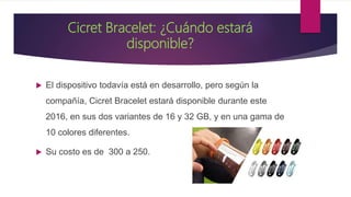 Cicret Bracelet: ¿Cuándo estará
disponible?
 El dispositivo todavía está en desarrollo, pero según la
compañía, Cicret Br...