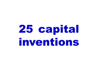 25 capital
inventions

 