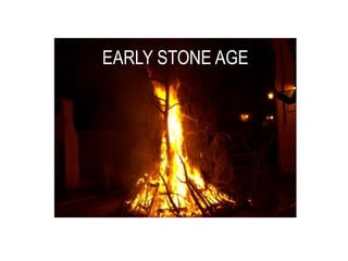 EARLY STONE AGE

 