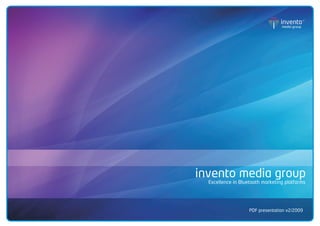 invento media group
  Excellence in Bluetooth marketing platforms




                    PDF presentation v2/2009
 