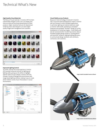 Technical What’s New


High-Quality Visual Materials                               Visual Fidelity across Products
The library of visual materials in Inventor 2011 has been   Because of new technology introduced in Inventor
substantially enlarged so that users can display even       2011, visual and material designations made in Inventor
more accurate and stunning representations of their         will carry forward to other Autodesk applications�
products� Higher resolution textures for downstream         In particular, lighting and material selections made
rendering means that designers can share higher             in Inventor will transfer seamlessly to Autodesk®
quality images with management and customers�               Showcase and Autodesk® 3ds Max® Design for further
                                                            development of marketing imagery� Visual fidelity will
                                                            also be maintained when transferring Inventor data to
                                                            Autodesk building design products, including Revit®
                                                            and AutoCAD® products, helping building fabricators
                                                            to communicate design aesthetics with architects,
                                                            contractors, and customers�




Improved Lighting Control
To further improve the visual experience, Inventor
2011 provides enhanced controls for lighting and
lighting styles, giving you the ability to highlight
specific aspects of your designs� Inventor 2011 also                                                       Image created in Autodesk Inventor software

includes a variety of background environments with
image-based lighting schemes, making it easy to create
photo-realistic scenes of your final product in actual
environments�




                                                                                                          Image created in Autodesk Showcase software




8                                                                                                                       Autodesk Inventor 2011
 