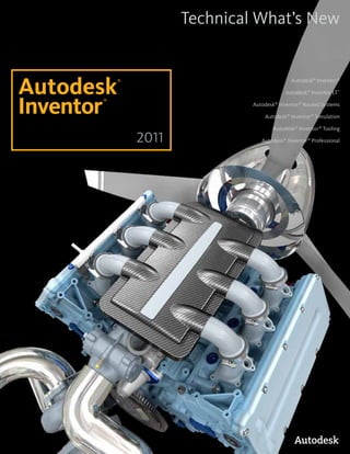 Technical What’s New


Autodesk                                     Autodesk® Inventor®
          ®

                                          Autodesk® Inventor LT™


Inventor
      ®
                              Autodesk® Inventor® Routed Systems

                                  Autodesk® Inventor® Simulation

                                     Autodesk® Inventor® Tooling

              2011               Autodesk® Inventor® Professional
 