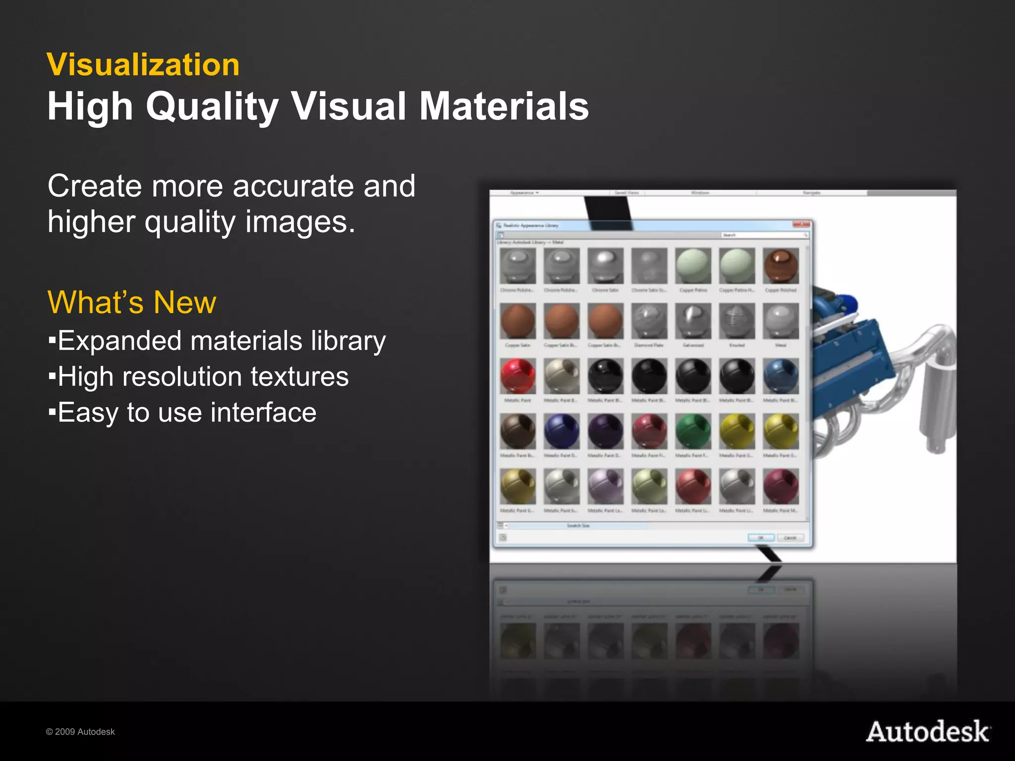 Visualization   High Quality Visual Materials Create more accurate and higher quality images. What’s New Expanded materials library High resolution textures Easy to use interface 