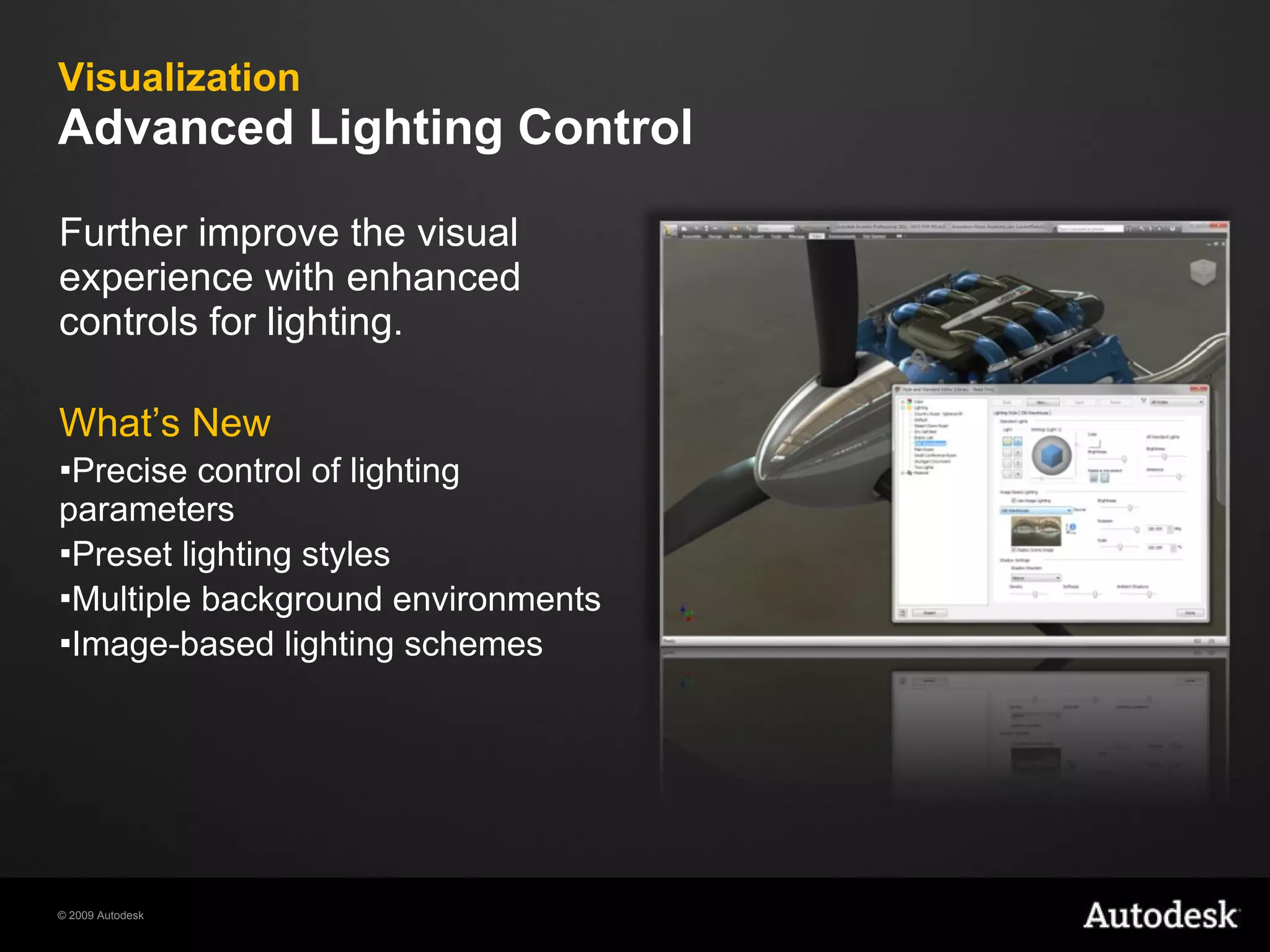 Visualization  Advanced Lighting Control Further improve the visual experience with enhanced controls for lighting. What’s New Precise control of lighting parameters Preset lighting styles Multiple background environments Image-based lighting schemes 