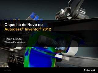 O quehá de Novo noAutodesk® Inventor® 2012 Paulo Russel TécnicoEspecialista 