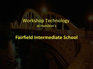 Workshop Technology  at Hamilton's Fairfield Intermediate School 