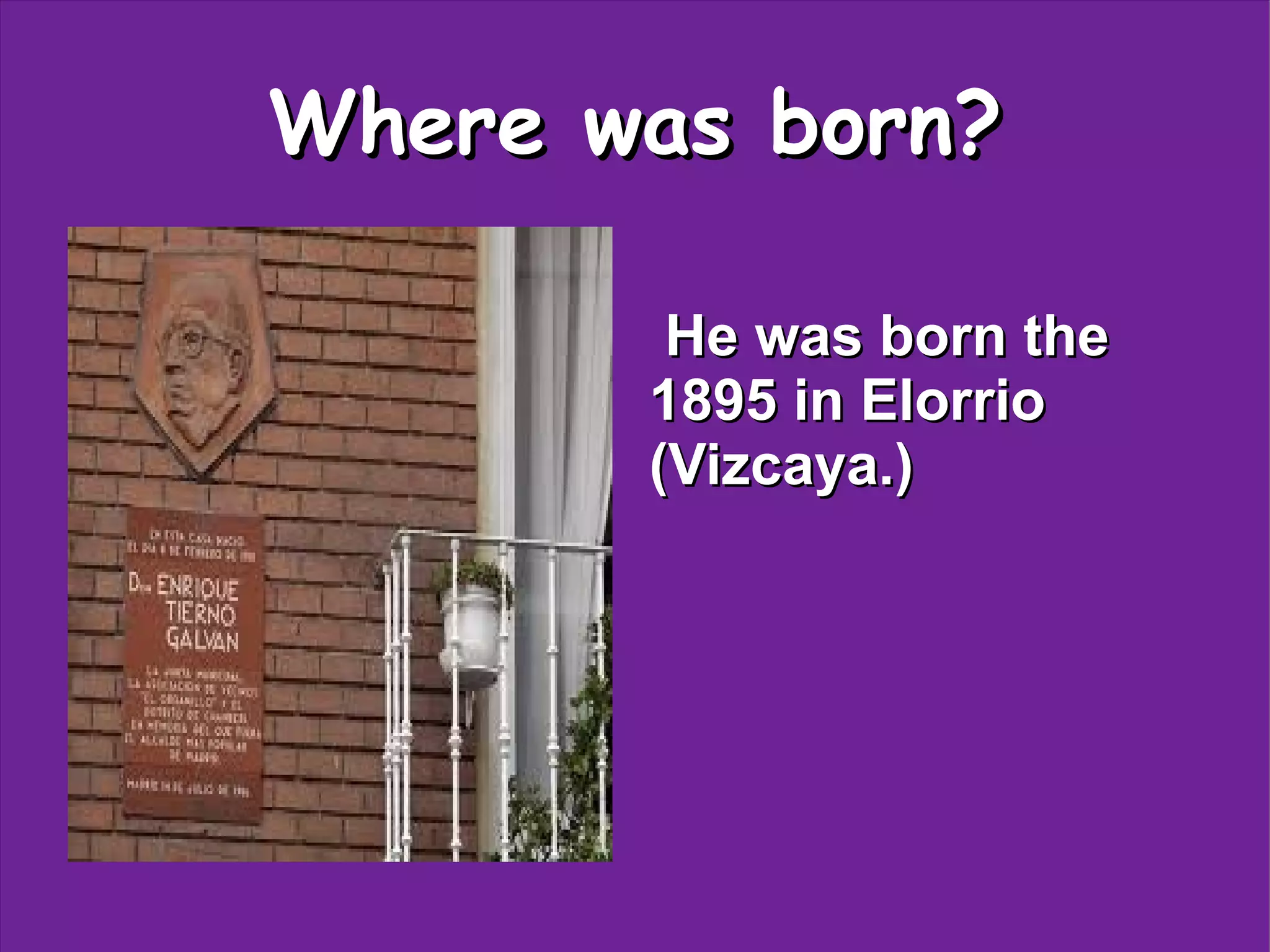 Where was born?
He was born the
1895 in Elorrio
(Vizcaya.)