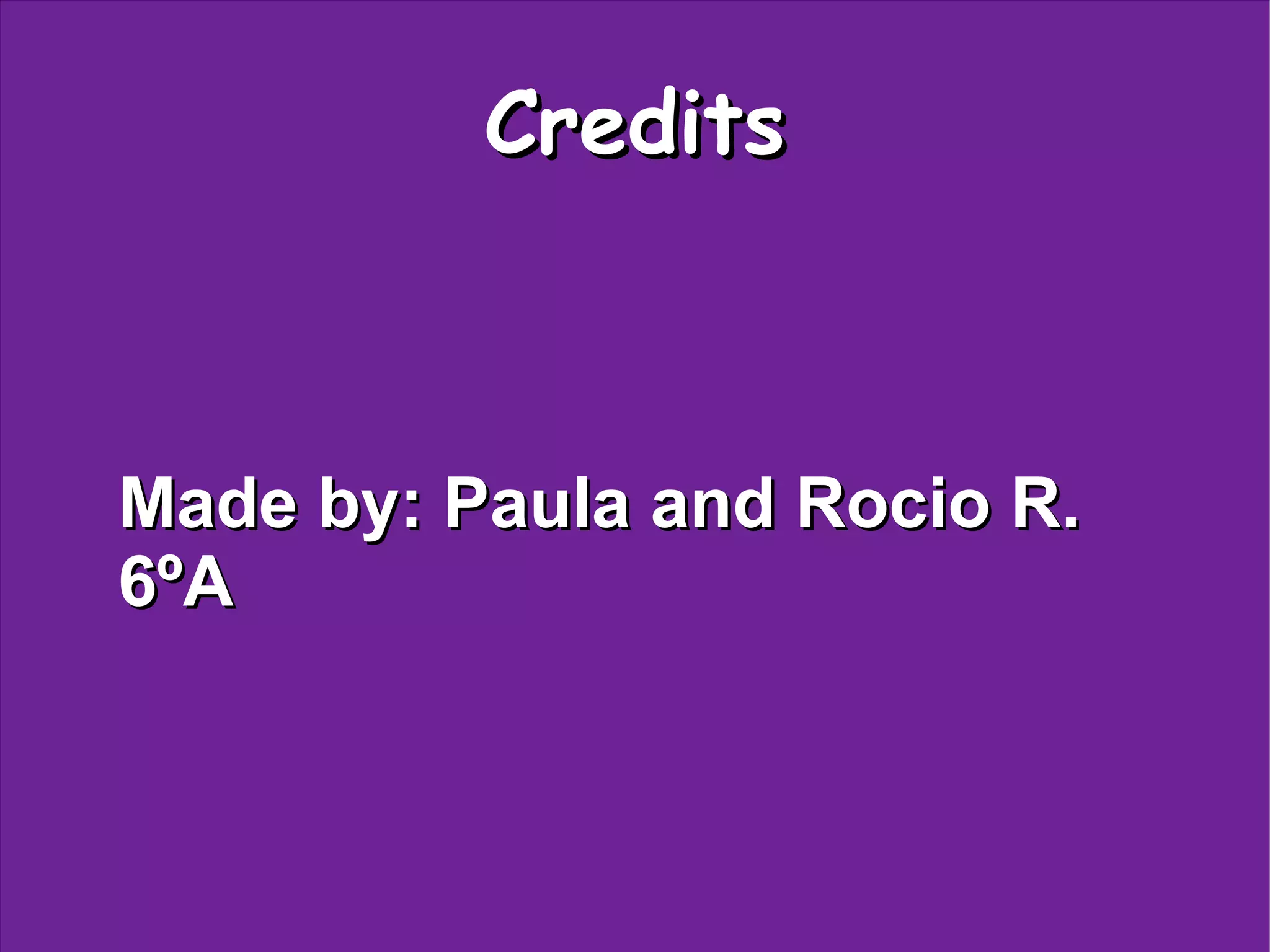 Credits
Made by: Paula and Rocio R.
6ºA