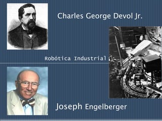 Charles George Devol Jr. RobóticaIndustrial Joseph Engelberger 