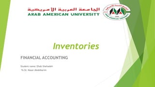 Inventories
FINANCIAL ACCOUNTING
Student name: Ehab Shehadeh
To Dr. Naser Abdelkarim
 