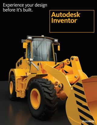 Experience your design
before it’s built.
                         Autodesk   ®




                         Inventor
                                ®
 