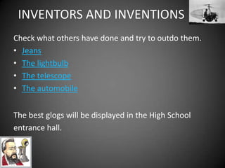 INVENTORS AND INVENTIONSORAL PRESENTATIONYouwillpresentyourglog in front of yourclass.Speakslowly and clearly.Don’treadwhatisalreadywritten.Saythereasonforyourchoice.Show youhavelearntthingsaboutyour inventor.Telltherestthemostimportantinformationaboutyour inventorAvoidboring data.