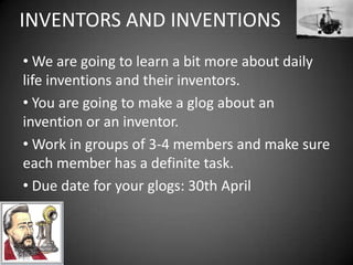 INVENTORS AND INVENTIONSWe are goingtolearn a bit more aboutdailylifeinventions and theirinventors.  