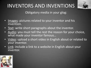 You are goingtomake a glogaboutaninventionoran inventor.