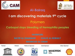 Al-Bairaq
I am discovering materials 9th cycle
Polymers
Carbopol stops bleeding of Hemophilia peoples
INVENTORS
NAYEF AL-SHAMMARI KHALID AL-RUWAILY
MAHMOUD AL-OMAR
 