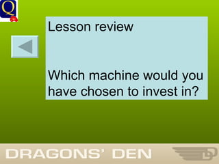 History Department Lesson review Which machine would you have chosen to invest in? 
