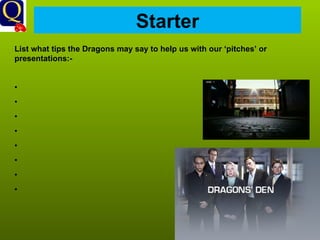 History Department Starter List what tips the Dragons may say to help us with our ‘pitches’ or presentations:- 