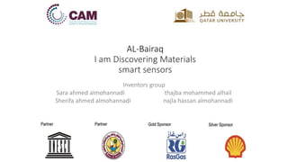 AL-Bairaq
I am Discovering Materials
smart sensors
Inventors group
Sara ahmed almohannadi thajba mohammed alhail
Sherifa ahmed almohannadi najla hassan almohannadi
 