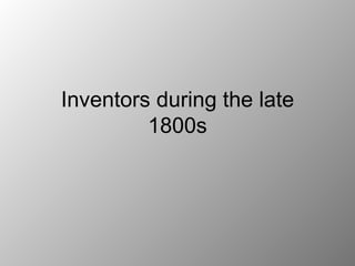Inventors during the late 1800s 