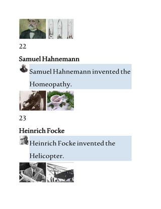22
SamuelHahnemann
SamuelHahnemanninventedthe
Homeopathy.
23
HeinrichFocke
HeinrichFockeinventedthe
Helicopter.
 