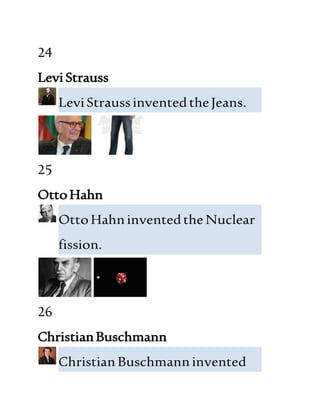24
LeviStrauss
LeviStraussinventedtheJeans.
25
OttoHahn
OttoHahninventedtheNuclear
fission.
26
ChristianBuschmann
ChristianBuschmanninvented
 
