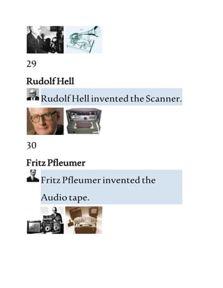29
RudolfHell
RudolfHellinventedtheScanner.
30
FritzPfleumer
FritzPfleumerinventedthe
Audiotape.
 