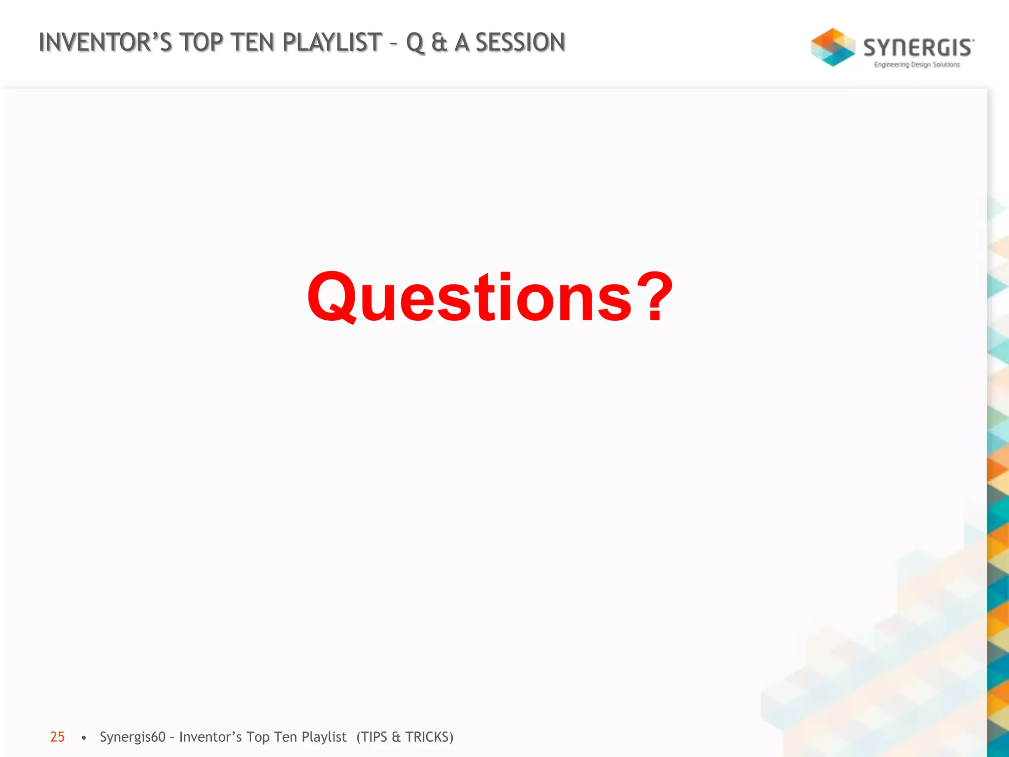 • Synergis60 – Inventor’s Top Ten Playlist (TIPS & TRICKS)25
INVENTOR’S TOP TEN PLAYLIST – Q & A SESSION
Questions?
 