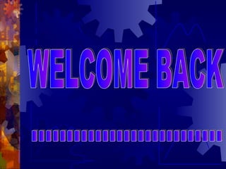 WELCOME BACK ........................... 