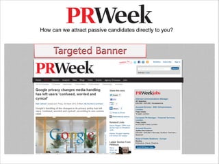 How can we attract passive candidates directly to you?
 