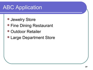 ABC Application

  Jewelry Store
  Fine Dining Restaurant
  Outdoor Retailer
  Large Department Store




                            27
 