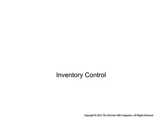 Copyright © 2011 The McGraw-Hill Companies, All Rights Reserved
Inventory Control
 