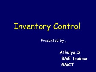 Inventory Control
Presented by ,
Athulya.S
BME trainee
GMCT
 