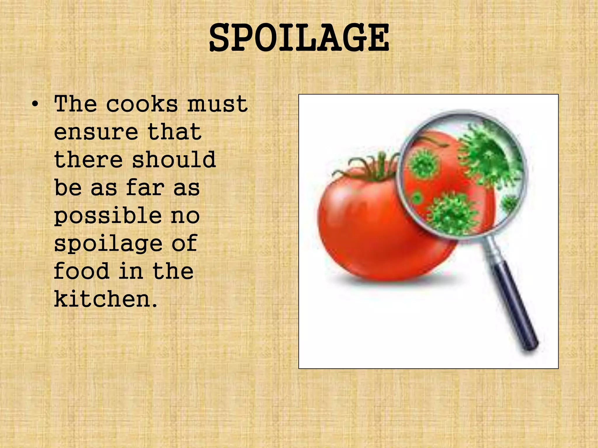 SPOILAGE
• The cooks must
ensure that
there should
be as far as
possible no
spoilage of
food in the
kitchen.
 